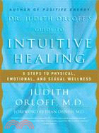 Dr. Judith Orloff's Guide to Intuitive Healing ─ Five Steps to Physical, Emotional, and Sexual Wellness