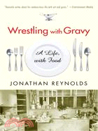Wrestling with Gravy ─ A Life, With Food