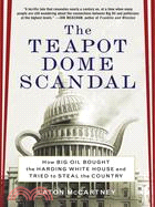 The Teapot Dome Scandal ─ How Big Oil Bought the Harding White House and Tried to Steal the Country