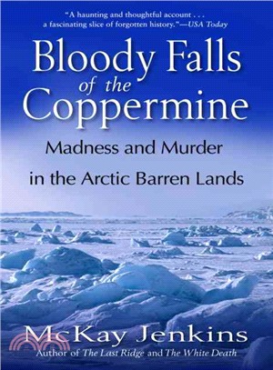 Bloody Falls of the Coppermine ─ Madness And Murder in the Arctic Barren Lands