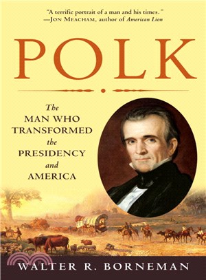Polk ─ The Man Who Transformed the Presidency and America