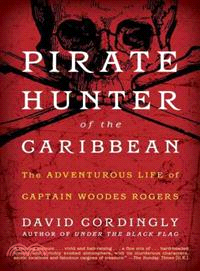 Pirate Hunter of the Caribbean ─ The Adventurous Life of Captain Woodes Rogers