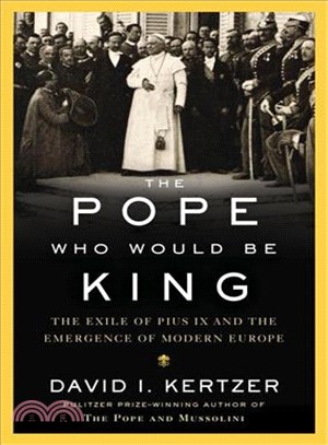 The Pope Who Would Be King ─ The Exile of Pius IX and the Emergence of Modern Europe