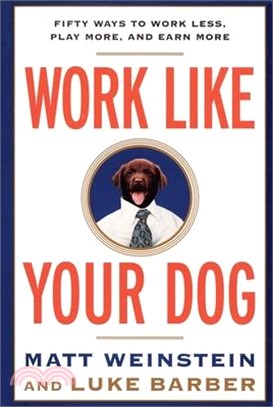 Work Like Your Dog ― Fifty Ways to Work Less, Play More, and Earn More