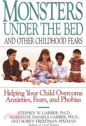 Monsters Under the Bed and Other Childhood Fears ― Helping Your Child Overcome Anxieties, Fears, and Phobias