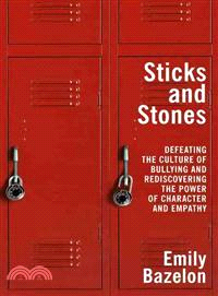 Sticks and Stones—Defeating the Culture of Bullying and Rediscovering the Power of Character and Empathy
