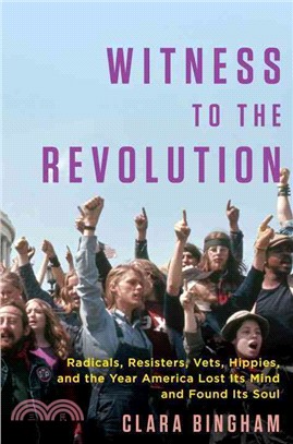 Witness to the Revolution ― Radicals, Resisters, Vets, Hippies, and the Year America Lost Its Mind and Found Its Soul