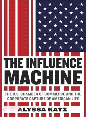 The Influence Machine ─ The U.S. Chamber of Commerce and the Corporate Capture of American Life