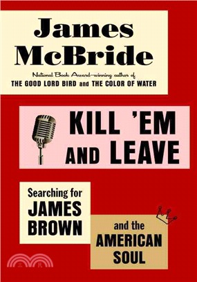 Kill 'Em and Leave ─ Searching for James Brown and the American Soul