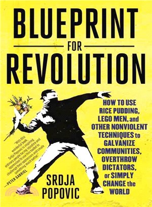 Blueprint for Revolution ─ How to Use Rice Pudding, Lego Men, and Other Nonviolent Techniques to Galvanize Communities, Overthrow Dictators, or Simply Change the World