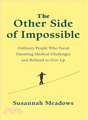 The Other Side of Impossible ─ Ordinary People Who Faced Daunting Medical Challenges and Refused to Give Up
