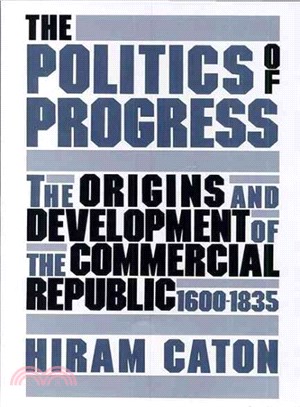 The Politics of Progress ― The Origins and Development of the Commercial Republic, 1600-1835