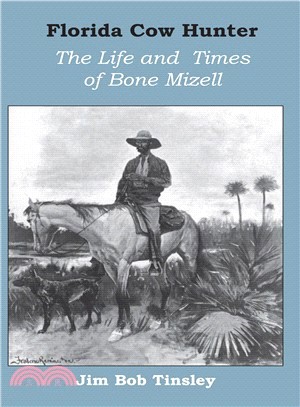 Florida Cow Hunter: The Life and Times of Bone Mizell