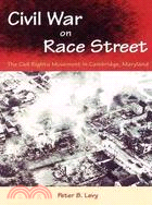 Civil War on Race Street ─ The Civil Rights Movement in Cambridge, Maryland