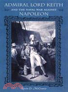 Admiral Lord Keith And the Naval War Against Napoleon