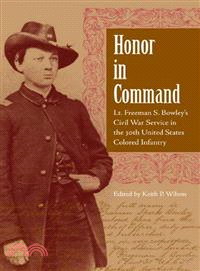Honor in Command—Lt. Freeman S. Bowley's Civil War Service in the 30th United States Colored Infantry