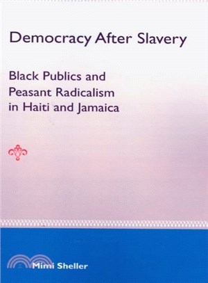 Democracy After Slavery ─ Black Publics and Peasant Radicalism in Haiti and Jamaica