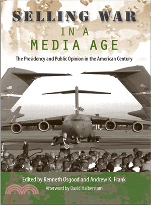 Selling War in a Media Age: The Presidency and Public Opinion in the American Century