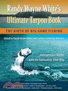 Randy Wayne White's Ultimate Tarpon Book ─ The Birth of Big Game Fishing