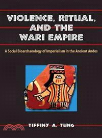 Violence, Ritual, and the Wari Empire — A Social Bioarchaeology of Imperialism in the Ancient Andes