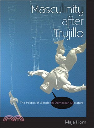 Masculinity After Trujillo ― The Politics of Gender in Dominican Literature