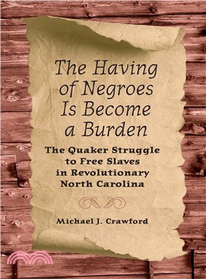 The Having of Negroes Is Become a Burden ― The Quaker Struggle to Free Slaves in Revolutionary North Carolina