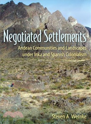 Negotiated Settlements ― Andean Communities and Landscapes Under Inka and Spanish Colonialism