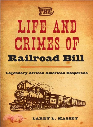The Life and Crimes of Railroad Bill ─ Legendary African American Desperado