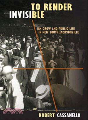 To Render Invisible ― Jim Crow and Public Life in New South Jacksonville