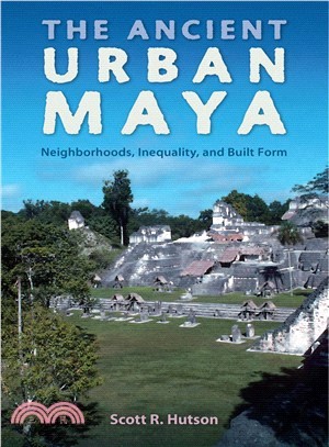 The Ancient Urban Maya ─ Neighborhoods, Inequality, and Built Form