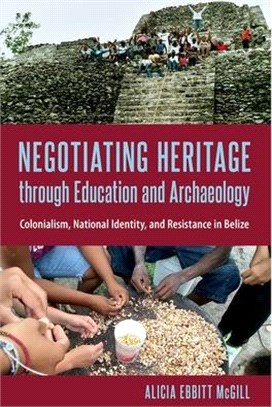 Negotiating Heritage Through Education and Archaeology: Colonialism, National Identity, and Resistance in Belize