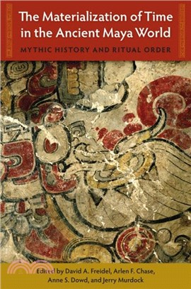 The Materialization of Time in the Ancient Maya World：Mythic History and Ritual Order