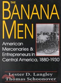 The Banana Men ― American Mercenaries and Entrepreneurs in Central America, 1880-1930