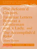 The Reform'd Coquet: Or Memoirs of Amoranda : Familiar Letters Betwixt a Gentleman and a Lady and the Accomplished Rake, or Modern Fine Gentleman