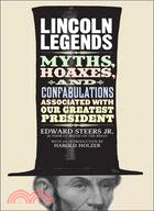 Lincoln Legends: Myths, Hoaxes, and Confabulations Associated With Our Greatest President
