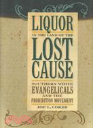 Liquor in the Land of the Lost Cause: Southern White Evangelicals and the Prohibition Movement