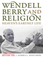 Wendell Berry and Religion: Heaven's Earthly Life