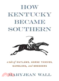 How Kentucky Became Southern ─ A Tale of Outlaws, Horse Thieves, Gamblers, and Breeders