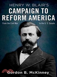 Henry W. Blair's Campaign to Reform America ─ From the Civil War to the U.S. Senate