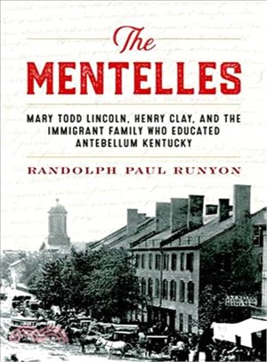 The Mentelles ─ Mary Todd Lincoln, Henry Clay, and the Immigrant Family Who Educated Antebellum Kentucky