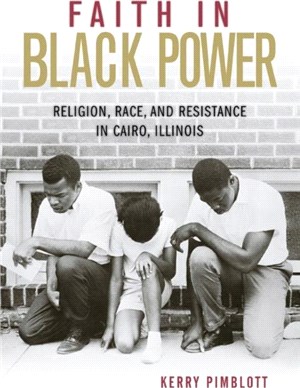 Faith in Black Power：Religion, Race, and Resistance in Cairo, Illinois