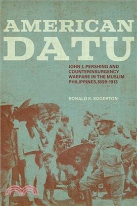 American Datu：John J. Pershing and Counterinsurgency Warfare in the Muslim Philippines, 1899-1913