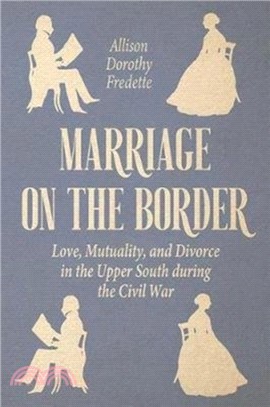 Marriage on the Border：Love, Mutuality, and Divorce in the Upper South during the Civil War