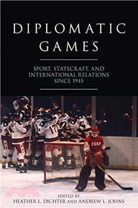 Diplomatic Games：Sport, Statecraft, and International Relations since 1945