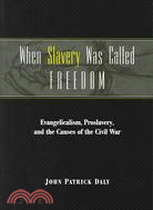 When Slavery was Called Freedom ─ Evangelicalism, Proslavery, and the Causes of the Civil War