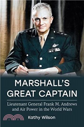 Marshall's Great Captain：Lieutenant General Frank M. Andrews and Air Power in the World Wars