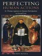 Perfecting Human Actions ─ St. Thomas Aquinas on Human Participation in Eternal Law