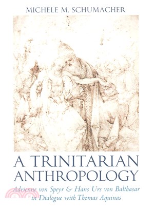 A Trinitarian Anthropology ― Adrienne Von Speyr and Hans Urs Von Balthasar in Dialogue With Thomas Aquinas