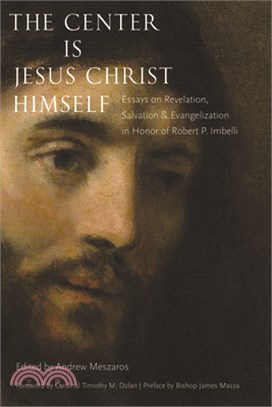 The Center Is Jesus Christ Himself: Essays on Revelation, Salvation, and Evangelization in Honor of Robert P. Imbelli