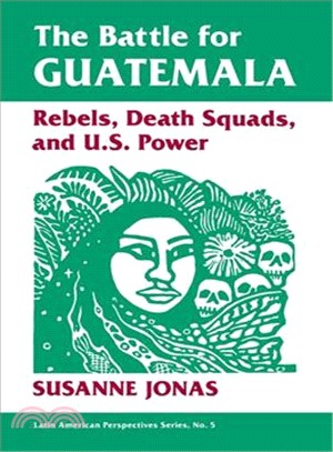 The Battle for Guatemala ― Rebels, Death Squads, and U.S. Power